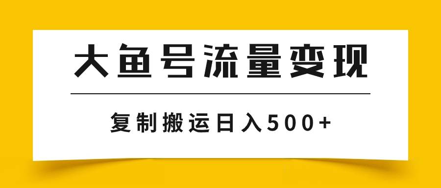 大鱼号流量变现玩法，播放量越高收益越高，无脑搬运复制日入500+-安哥网络创业副业