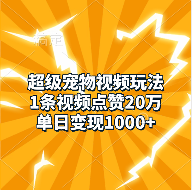 超级宠物视频玩法，1条视频点赞20万，单日变现1000+-安哥网络创业副业