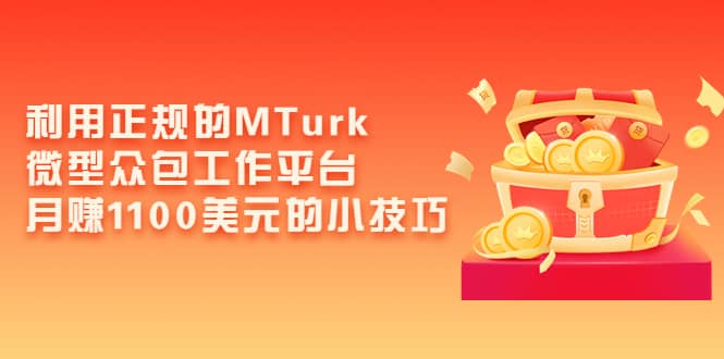 利用正规的MTurk微型众包工作平台，月赚1100美元的小技巧-安哥网络创业副业