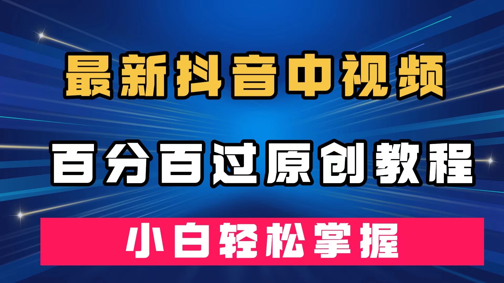 最新抖音中视频百分百过原创教程，深度去重，小白轻松掌握-安哥网络创业副业