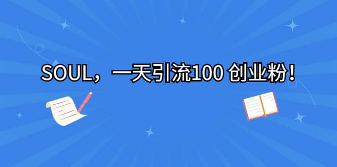 SOUL，一天引流100 创业粉-安哥网络创业副业