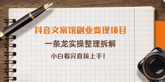 抖音文案馆副业变现项目，一条龙实操整理拆解，小白看完直接上手-安哥网络创业副业