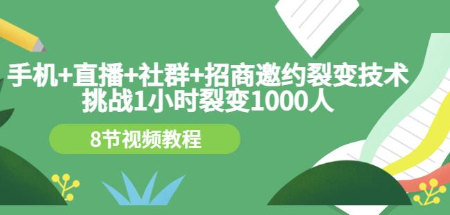 手机+直播+社群+招商邀约裂变技术：挑战1小时裂变1000人（8节视频教程）-安哥网络创业副业