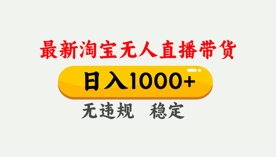 25年3月淘宝无人直播带货，日入1000+，不违规不封号，独家技术，操作简单。-安哥网络创业副业
