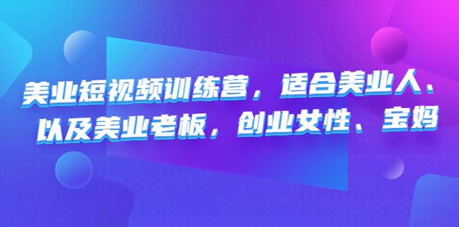 美业短视频训练营，适合美业人、以及美业老板，创业女性、宝妈-安哥网络创业副业