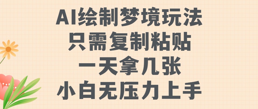 AI绘制梦境玩法，只需要复制粘贴，一天轻松拿几张，小白无压力上手-安哥网络创业副业