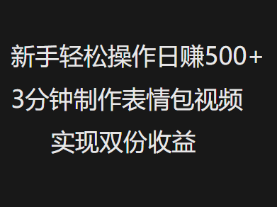 新手小白轻松操作日赚500+，3分钟制作表情包视频，实现双份收益-安哥网络创业副业