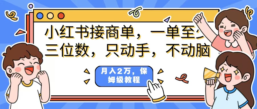 小红书商单项目，一单最少三位数，只动手不动，脑月入2万，看完就能上手，详细教程。-安哥网络创业副业