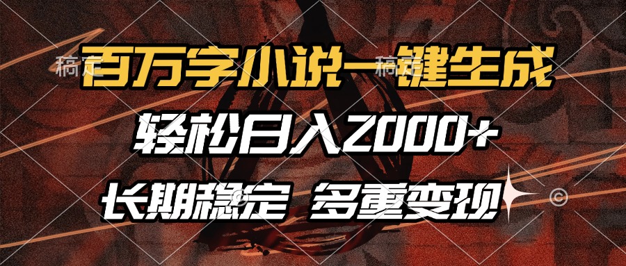 百万字小说一键生成，轻松日入2000+，长期稳定可做，多种变现方式-安哥网络创业副业
