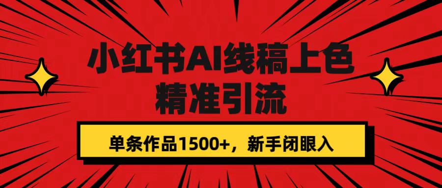 小红书AI线稿上色，精准引流，单条作品变现1500+，新手闭眼入-安哥网络创业副业
