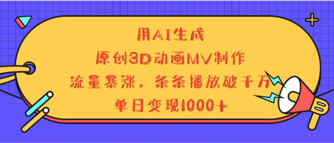 用AI生成，3D动画MV制作，流量暴涨，条条播放量破千万，单日变现1000+-安哥网络创业副业