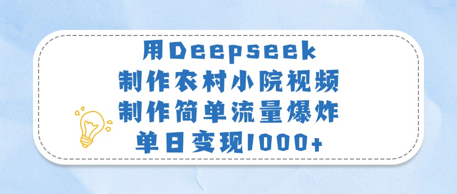 用Deepseek制作农村小院视频,制作简单流量爆炸,单日变现1000+-安哥网络创业副业