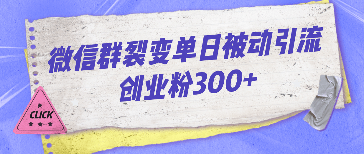 微信群裂变单日被动引流创业粉300+-安哥网络创业副业