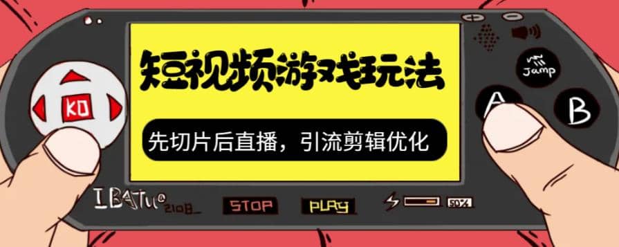 抖音短视频游戏玩法，先切片后直播，引流剪辑优化，带游戏资源-安哥网络创业副业