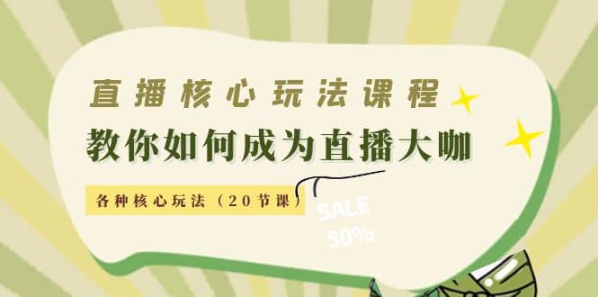 直播核心玩法：教你如何成为直播大咖，各种核心玩法（20节课）-安哥网络创业副业