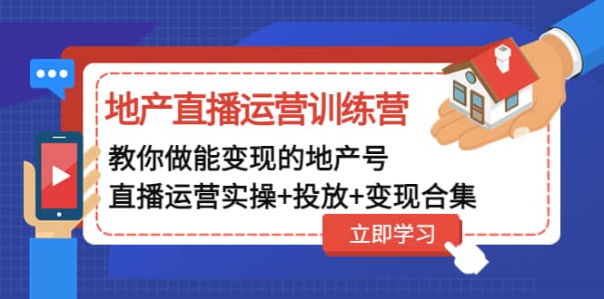 地产直播运营训练营：教你做能变现的地产号（直播运营实操+投放+变现合集）-安哥网络创业副业