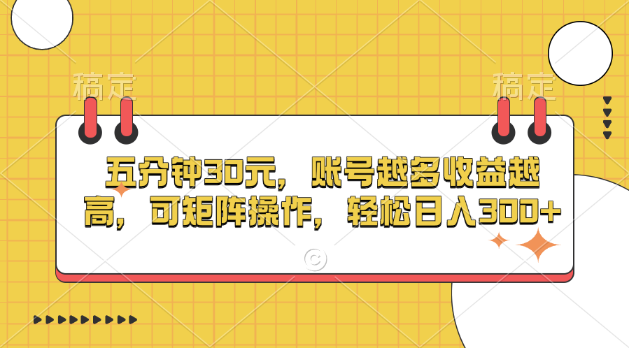 五分钟30元，账号越多收益越高，可矩阵操作，轻松日入300+-安哥网络创业副业