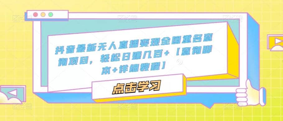 抖音最新无人直播变现全国重名查询项目 日赚几百+【查询脚本+详细教程】-安哥网络创业副业