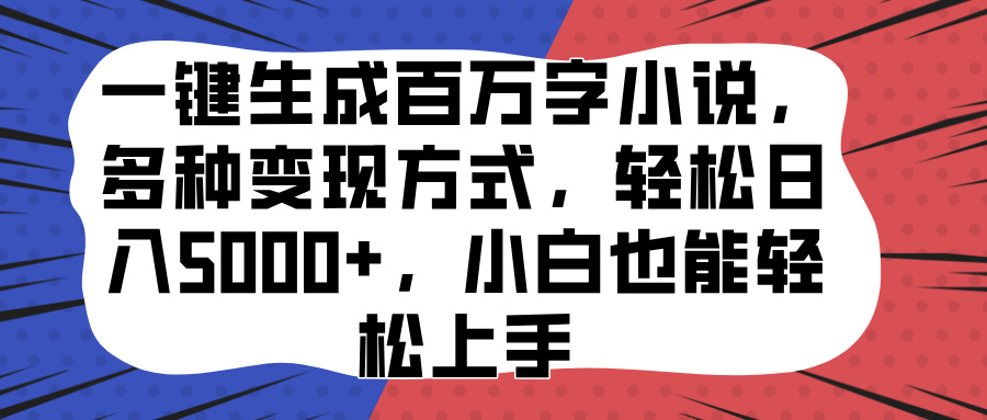 一键生成百万字小说，多种变现方式，轻松日入5000+，小白也能轻松上手-安哥网络创业副业