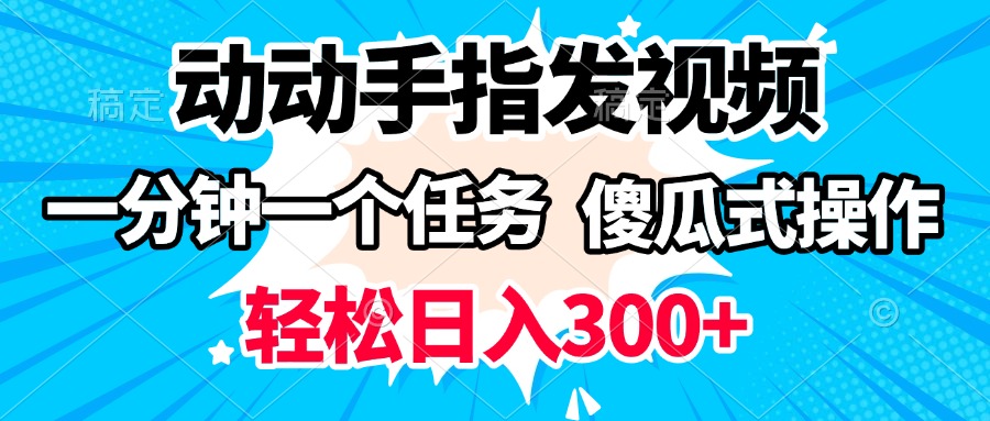 动动手指发视频 一分钟一个任务 轻松日入300+ 傻瓜式操作 随时随地赚收益-安哥网络创业副业