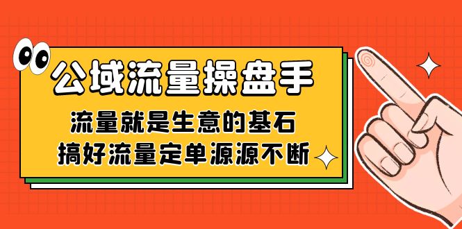 公域流量-操盘手，流量就是生意的基石，搞好流量定单源源不断-安哥网络创业副业