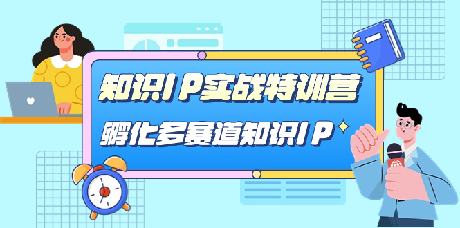 知识IP实战特训营，孵化-多赛道知识IP（33节课）-安哥网络创业副业