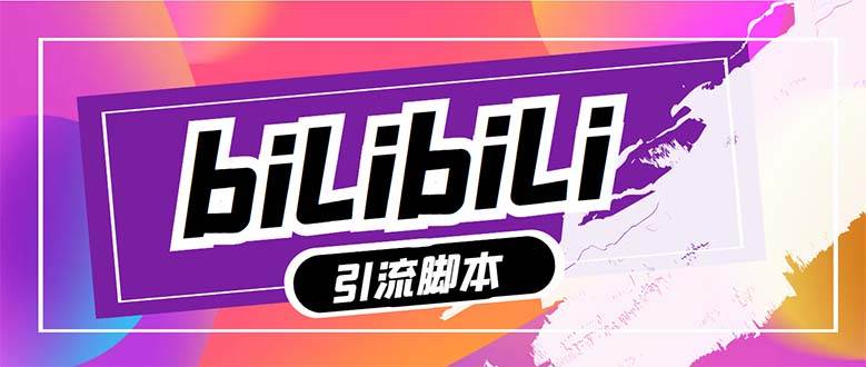 【引流必备】最新哔哩哔哩多功能引流脚本，解放双手自动引流【引流脚本+…-安哥网络创业副业