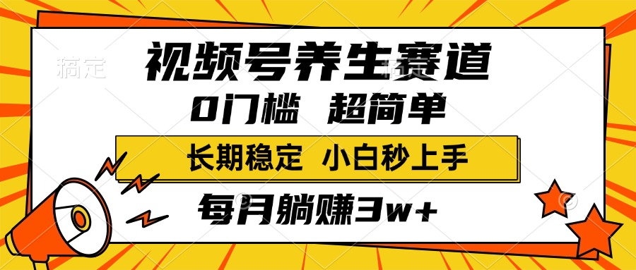 视频号养生赛道，一条视频1800，超简单，小白轻松月入3w+，长期稳定-安哥网络创业副业