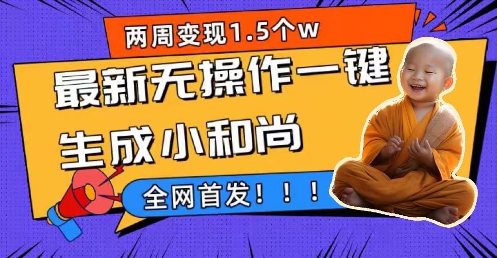 两周1.5W最新无操作一键生成小和尚玩法，升级版首发-安哥网络创业副业