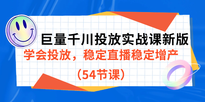 巨量千川投放实战课新版，学会投放，稳定直播稳定增产（54节课）-安哥网络创业副业