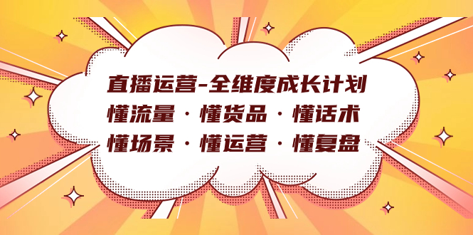 直播运营-全维度成长计划 懂流量·懂货品·懂话术·懂场景·懂运营·懂复盘-安哥网络创业副业