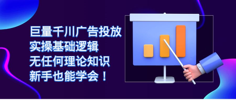 巨量千川广告投放：实操基础逻辑，无任何理论知识，新手也能学会！-安哥网络创业副业
