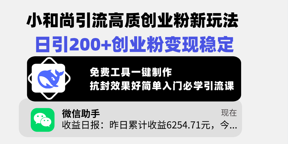 小和尚引流高质创业粉新玩法，日引200+创业粉变现稳定，免费工具一键制作，抗封效果好简单入门必学引流课-安哥网络创业副业