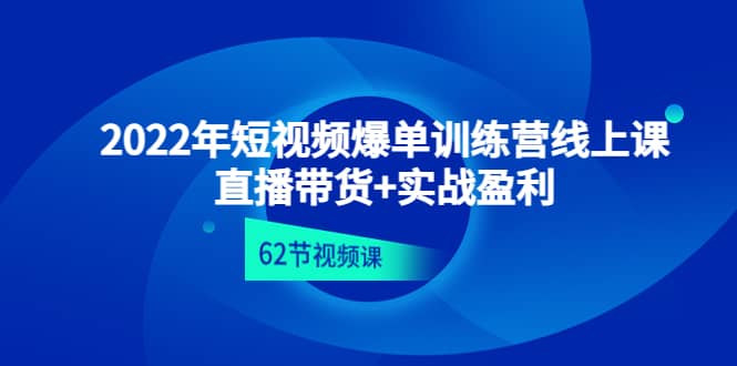2022年短视频爆单训练营线上课：直播带货+实操盈利（62节视频课)-安哥网络创业副业