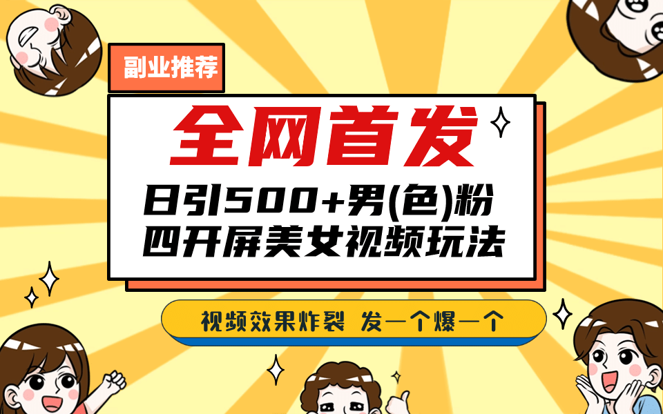 全网首发！日引500+老色批 美女视频四开屏玩法！发一个爆一个-安哥网络创业副业