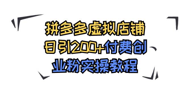 拼多多虚拟店铺日引200+付费创业粉实操教程-安哥网络创业副业