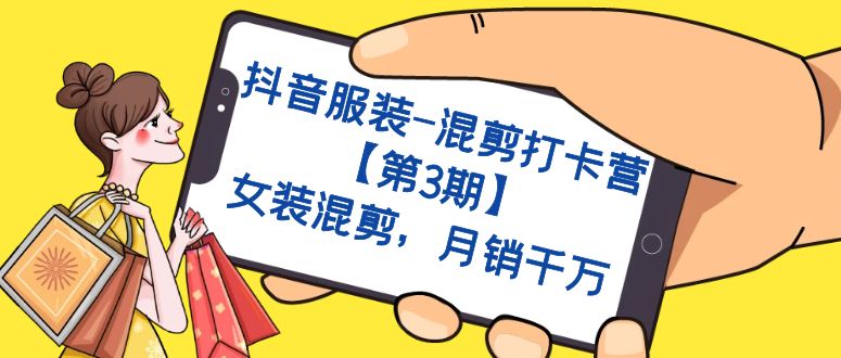 抖音服装-混剪打卡营【第3期】，女装混剪，月销千万-安哥网络创业副业