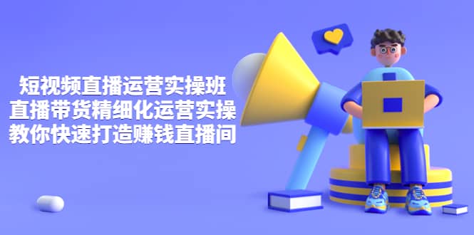 短视频直播运营实操班，直播带货精细化运营实操，教你快速打造赚钱直播间-安哥网络创业副业