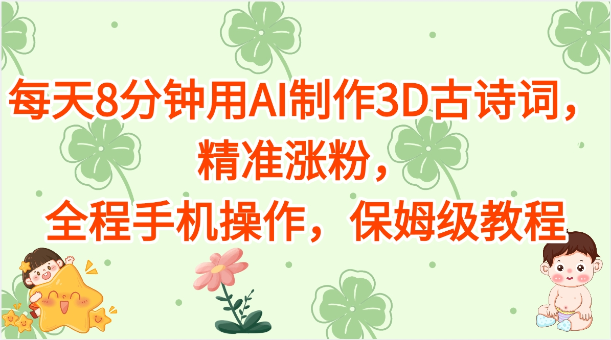 每天8分钟用AI制作3D古诗词，精准涨粉，全程手机操作，保姆级教程-安哥网络创业副业