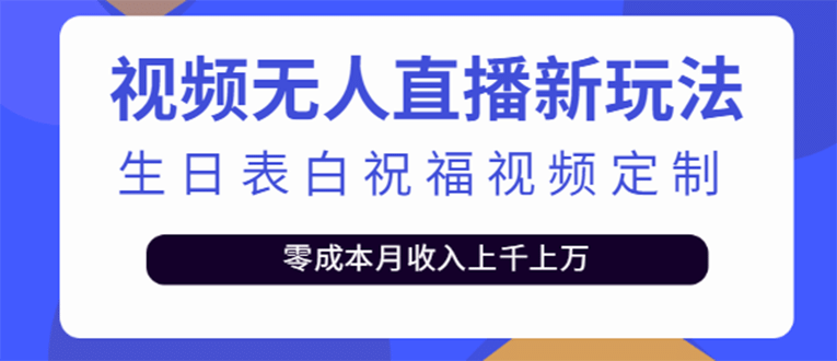 短视频无人直播新玩法，生日表白祝福视频定制，一单利润10-20元【附模板】-安哥网络创业副业