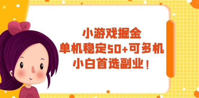 小游戏掘金，单机稳定50+，可多机，小白首选副业！-安哥网络创业副业
