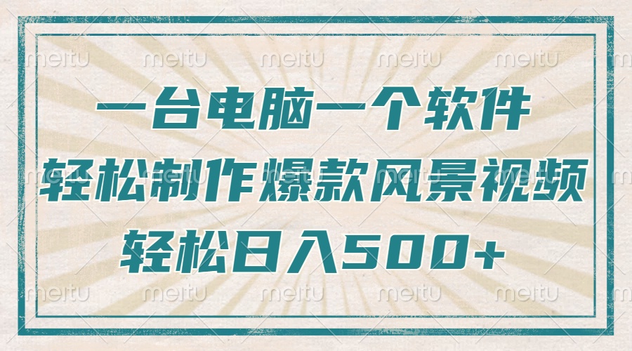 一台电脑一个软件，教你轻松做出爆款治愈风景视频，轻松日入5张-安哥网络创业副业