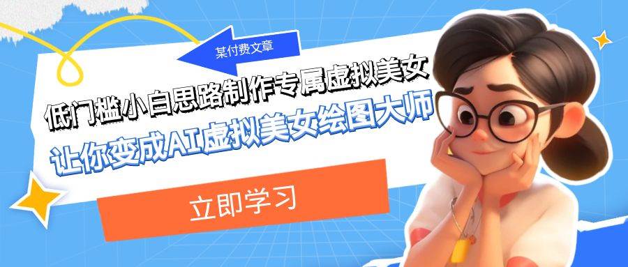 某付费文章：低门槛小白思路制作专属虚拟美女 让你变成AI虚拟美女绘图大师-安哥网络创业副业