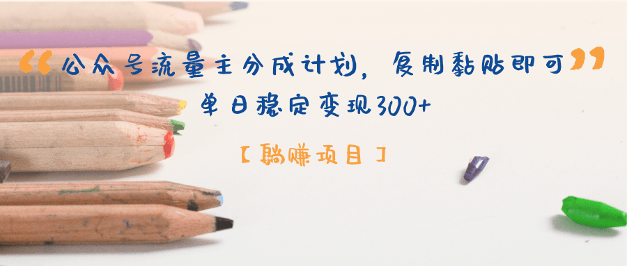 【躺赚项目】公众号流量主分成计划，复制黏贴即可，单日稳定变现300+-安哥网络创业副业