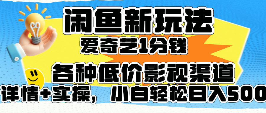闲鱼新玩法，爱奇艺会员1分钱及各种低价影视渠道，小白轻松日入500+-安哥网络创业副业