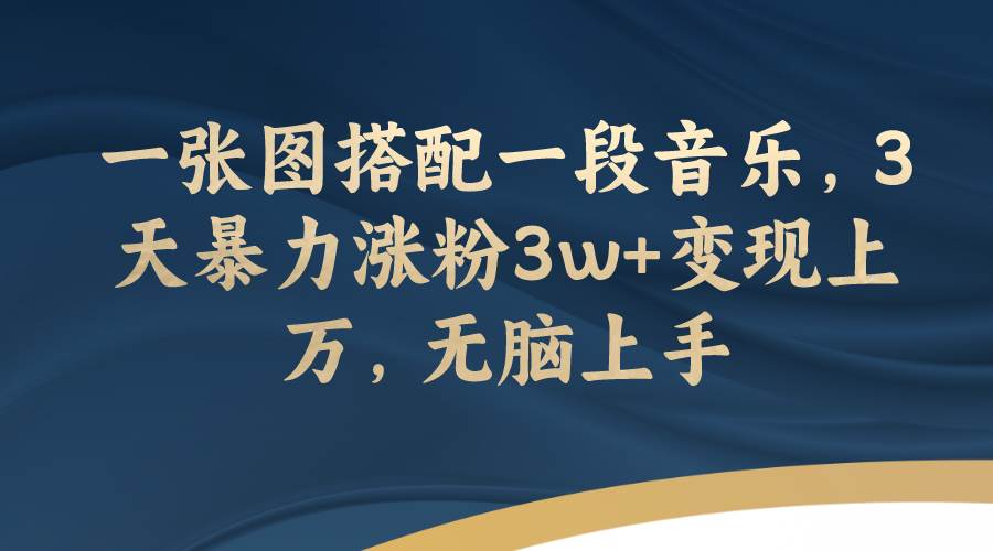 一张图搭配一段音乐，3天暴力涨粉3w+变现上万，无脑上手-安哥网络创业副业