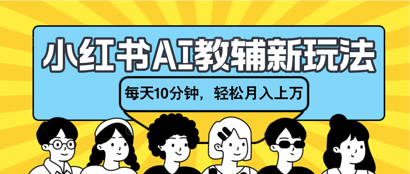小红书AI教辅资料笔记新玩法，小白可做，每天10分钟，轻松月入上万-安哥网络创业副业