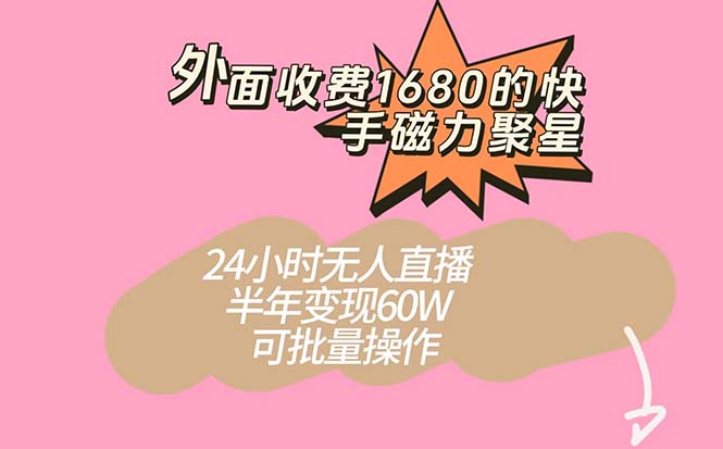 外面收费1680的快手磁力聚星项目，24小时无人直播 半年变现60W，可批量操作-安哥网络创业副业