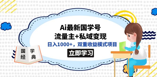 全网首发Ai最新国学号流量主+私域变现，日入1000+，双重收益模式项目-安哥网络创业副业