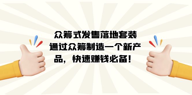 众筹式·发售落地套装：通过众筹制造一个新产品，快速赚钱必备！-安哥网络创业副业
